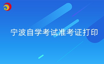 2024年10月宁波自学考试准考证打印时间