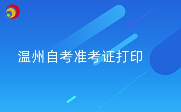 2024年10月温州自学考试准考证打印时间